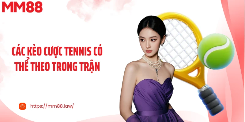Các kèo cược tennis có thể theo trong trận