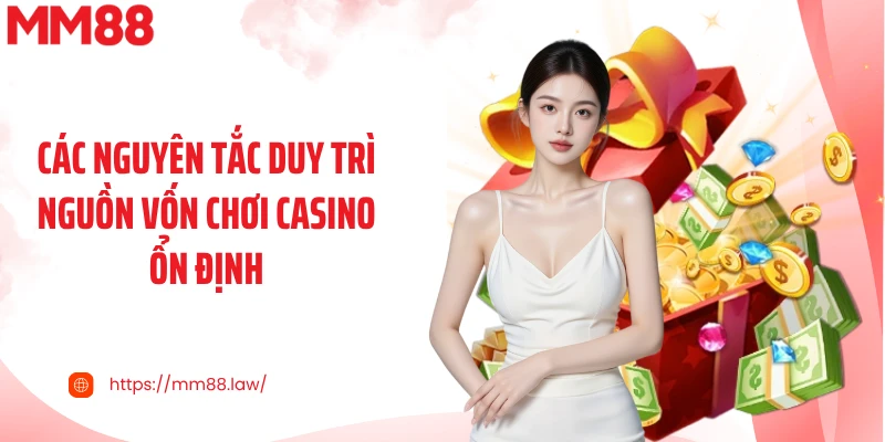 Các nguyên tắc duy trì nguồn vốn chơi casino ổn định