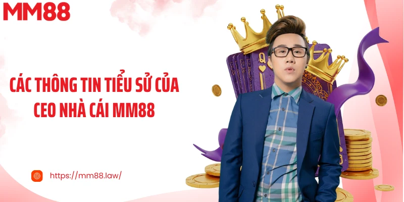 Các thông tin tiểu sử của CEO nhà cái MM88
