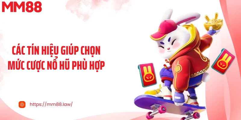 Các tín hiệu giúp chọn mức cược nổ hũ phù hợp