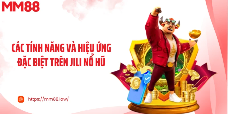 Các tính năng và hiệu ứng đặc biệt trên JILI nổ hũ