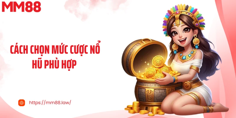 Cách chọn mức cược nổ hũ phù hợp