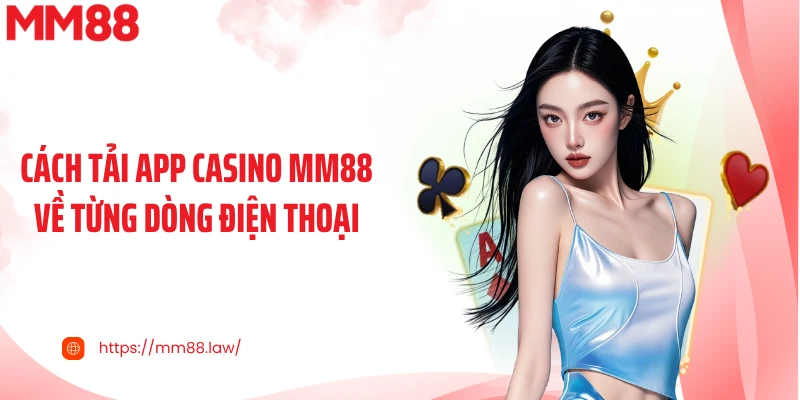 Cách tải app casino MM88 về từng dòng điện thoại