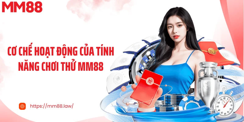 Cơ chế hoạt động của tính năng chơi thử MM88