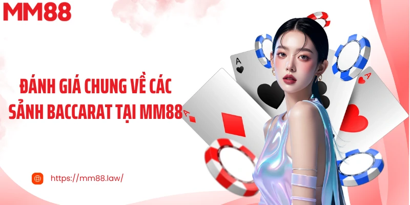 Đánh giá chung về các sảnh baccarat tại MM88