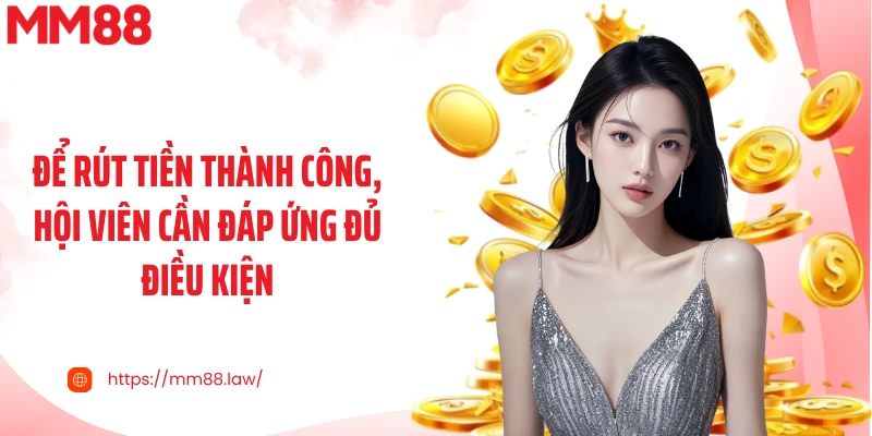 Để rút tiền thành công, hội viên cần đáp ứng đủ điều kiện