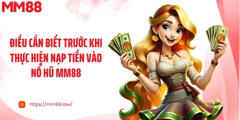 Điều cần biết trước khi thực hiện nạp tiền vào nổ hũ MM88