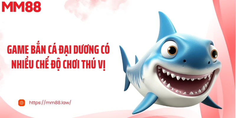 Game bắn cá đại dương có nhiều chế độ chơi thú vị