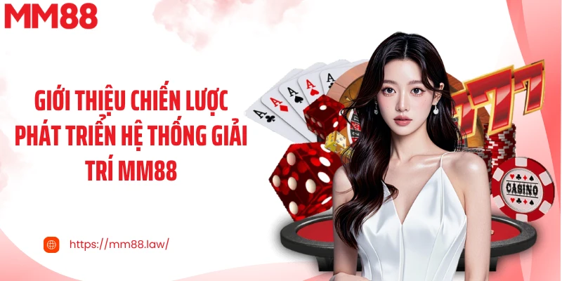 Giới thiệu chiến lược phát triển hệ thống giải trí MM88