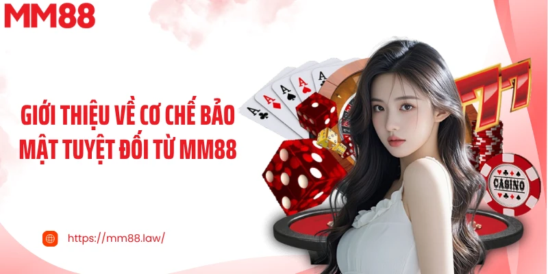 Giới thiệu về cơ chế bảo mật tuyệt đối từ MM88