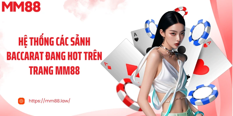 Hệ thống các sảnh baccarat đang hot trên trang MM88