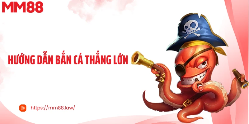 Hướng Dẫn Bắn Cá Thắng Lớn