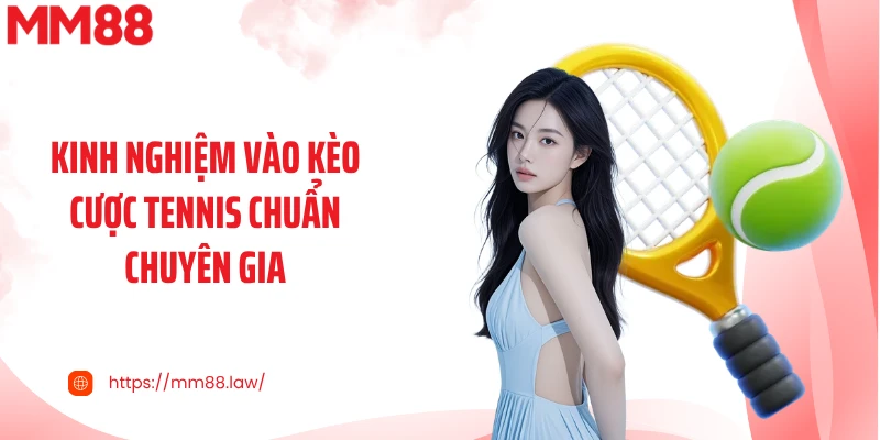 Kinh nghiệm vào kèo cược tennis chuẩn chuyên gia