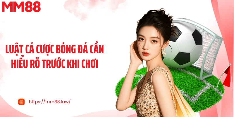 Luật cá cược bóng đá cần hiểu rõ trước khi chơi