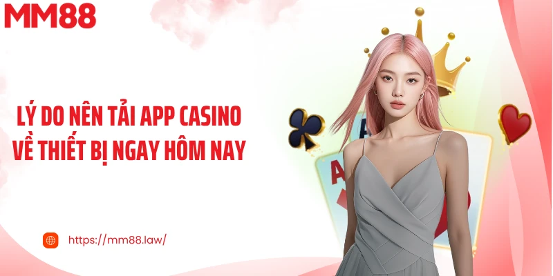 Lý do nên tải app casino về thiết bị ngay hôm nay