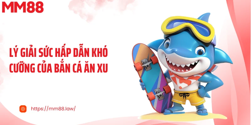 Lý giải sức hấp dẫn khó cưỡng của bắn cá ăn xu