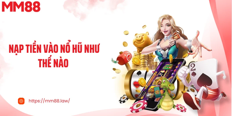 Nạp Tiền Vào Nổ Hũ Như Thế Nào