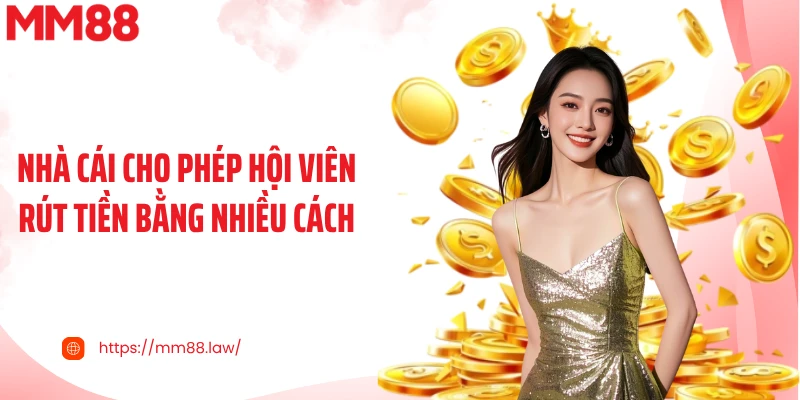 Nhà cái cho phép hội viên rút tiền bằng nhiều cách