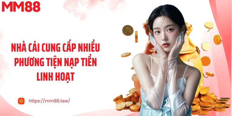 Nhà cái cung cấp nhiều phương tiện nạp tiền linh hoạt