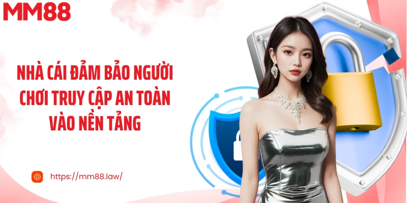 Nhà cái đảm bảo người chơi truy cập an toàn vào nền tảng