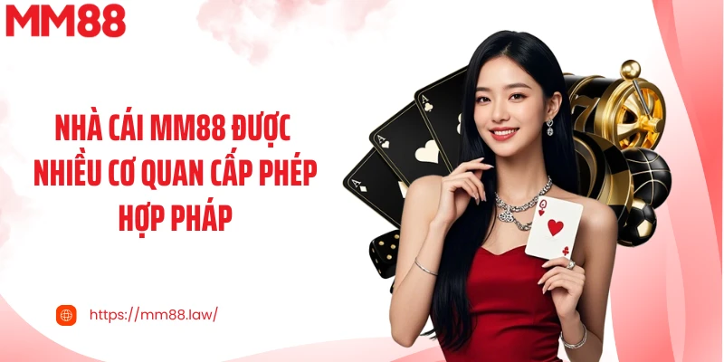 Nhà cái MM88 được nhiều cơ quan cấp phép hợp pháp