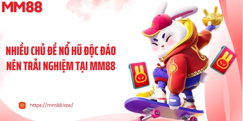 Nhiều chủ đề nổ hũ độc đáo nên trải nghiệm tại MM88