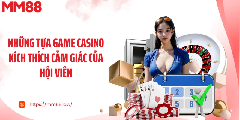 Những tựa game casino kích thích cảm giác của hội viên