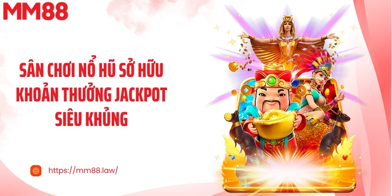 Sân chơi nổ hũ sở hữu khoản thưởng Jackpot siêu khủng