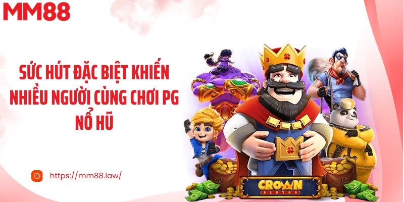 Sức hút đặc biệt khiến nhiều người cùng chơi PG nổ hũ