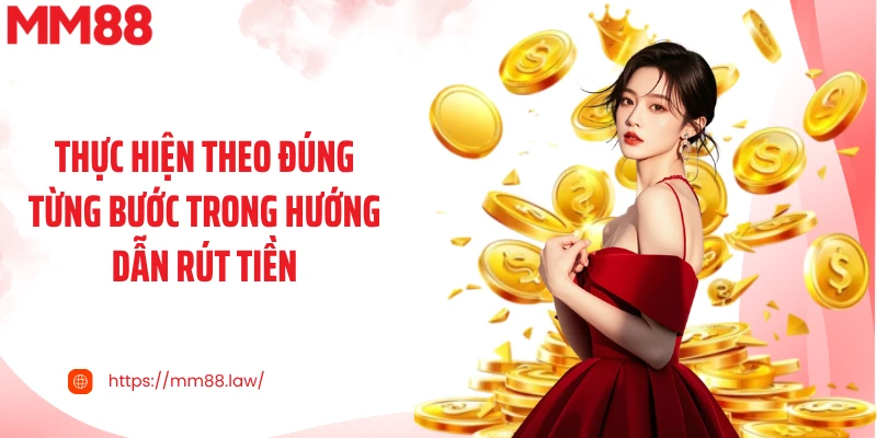 Thực hiện theo đúng từng bước trong hướng dẫn rút tiền