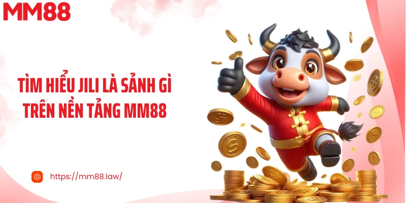 Tìm hiểu JILI là sảnh gì trên nền tảng MM88