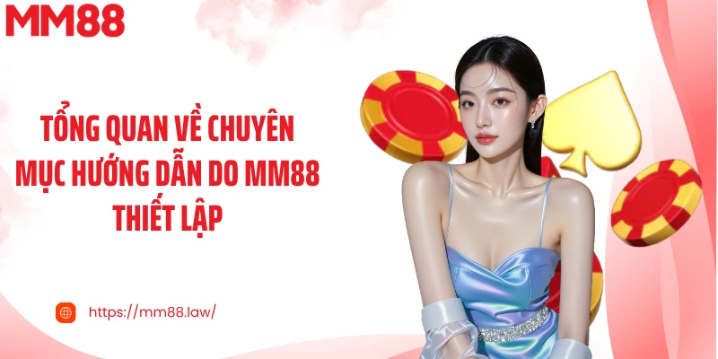 Tổng quan về chuyên mục hướng dẫn do MM88 thiết lập