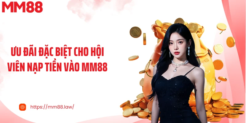 Ưu đãi đặc biệt cho hội viên nạp tiền vào MM88